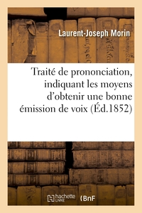 TRAITE DE PRONONCIATION, INDIQUANT LES MOYENS D'OBTENIR UNE BONNE EMISSION DE VOIX, DE CORRIGER - LE