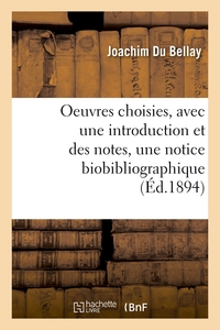 OEUVRES CHOISIES, AVEC UNE INTRODUCTION ET DES NOTES, UNE NOTICE BIOBIBLIOGRAPHIQUE ET DES SONNETS -