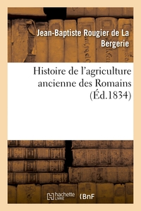 HISTOIRE DE L'AGRICULTURE ANCIENNE DES ROMAINS - CONSIDEREE DANS SES RAPPORTS AVEC CELLES DES GAULES