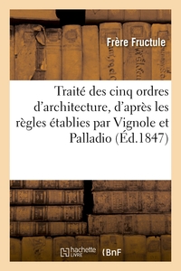 TRAITE DES CINQ ORDRES D'ARCHITECTURE, D'APRES LES REGLES ETABLIES PAR VIGNOLE ET PALLADIO - DEVELOP