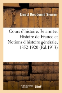 Cours d'histoire. 3e année. Histoire de France et Notions d'histoire générale, 1852-1920