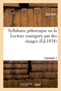 SYLLABAIRE PITTORESQUE OU LA LECTURE ENSEIGNEE PAR DES IMAGES. LIVRAISON 1