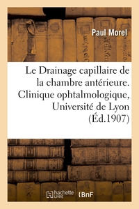 TRAVAIL DE LA CLINIQUE OPHTALMOLOGIQUE DE L'UNIVERSITE DE LYON - LE DRAINAGE CAPILLAIRE DE LA CHAMBR