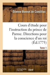 Cours d'étude pour l'instruction du prince de Parme. Directions pour la conscience d'un roi. Tome 1
