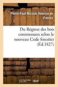DU REGIME DES BOIS COMMUNAUX SELON LE NOUVEAU CODE FORESTIER - POUR SERVIR DE SUPPLEMENT AU TRAITE D
