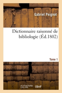 DICTIONNAIRE RAISONNE DE BIBLIOLOGIE. TOME 1