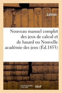 Nouveau manuel complet des jeux de calcul et de hasard ou Nouvelle académie des jeux