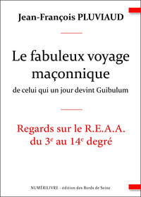 LE FABULEUX VOYAGE MACONNIQUE DE CELUI QUI UN JOUR DEVINT GUIBULUM