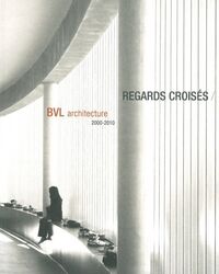 REGARDS CROISES - BVL ARCHITECTURE 2000-2010