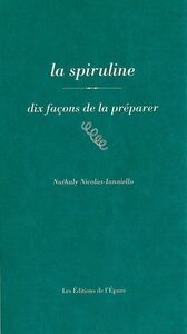 LA SPIRULINE, DIX FACONS DE LA PREPARER