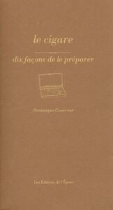 LE CIGARE, DIX FACONS DE LE PREPARER