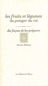 LES FRUITS ET LEGUMES DU POTAGER DU ROI, DIX FACONS DE LES PREPARER