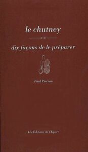 LE CHUTNEY, DIX FACONS DE LE PREPARER