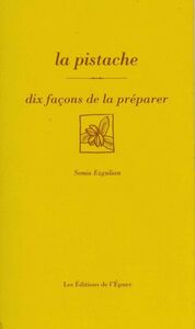 LA PISTACHE, DIX FACONS DE LA PREPARER