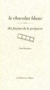 LE CHOCOLAT BLANC, DIX FACONS DE LE PREPARER