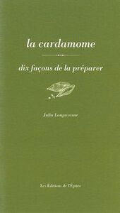 LA CARDAMOME, DIX FACONS DE LA PREPARER