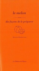 LE MELON, DIX FACONS DE LE PREPARER