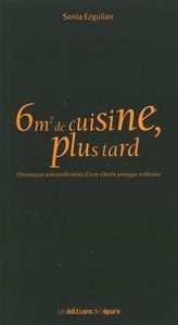 6M2 DE CUISINE, PLUS TARD - CHRONIQUES EXTRAORDINAIRES D'UNE CLIENTE PRESQUE ORDINAIRE