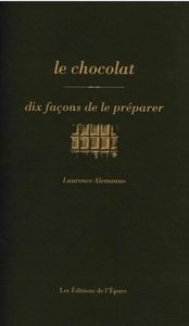 LE CHOCOLAT, DIX FACONS DE LE PREPARER