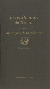 LA TRUFFE NOIRE DU TRICASTIN, DIX FACONS DE LA PREPARER