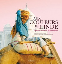 Aux Couleurs de l'Inde. Traditions, artisanat, vie quotidienne