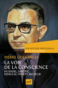 LA VOIE DE LA CONSCIENCE, HUSSERL, SARTRE, MERLEAU-PONTY, RICOEUR. UNE HISTOIRE PERSONNELLE DE LA PH