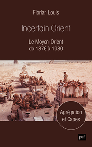 INCERTAIN ORIENT - LE MOYEN-ORIENT DE 1876 A 1980