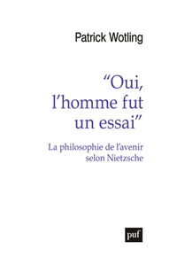 OUI, L'HOMME FUT UN ESSAI  - LA PHILOSOPHIE DE L'AVENIR SELON NIETZSCHE