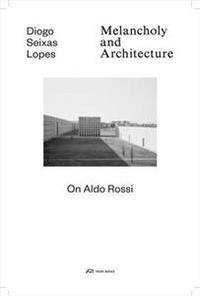 Melancholy and Architecture On Aldo Rossi /anglais