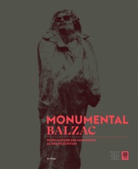 MONUMENTAL BALZAC - PETITE HISTOIRE DES MONUMENTS AU GRAND ECRIVAIN