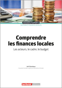 COMPRENDRE LES FINANCES LOCALES - LES ACTEURS, LE CADRE, LE BUDGET
