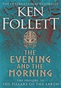THE EVENING AND THE MORNING: THE PREQUEL TO THE PILLARS OF THE EARTH
