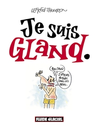 JE SUIS GLAND - TOME 01