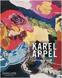 A Gesture of Color Karel Appel Paintings and Sculptures 1947-2004 /anglais