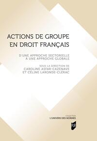 ACTIONS DE GROUPE EN DROIT FRANCAIS - D'UNE APPROCHE SECTORIELLE A UNE APPROCHE GLOBALE