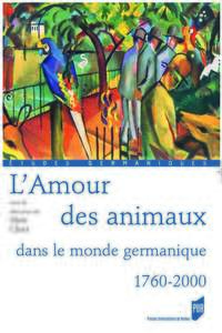 AMOUR DES ANIMAUX. DANS LE MONDE GERMANIQUE 1760-2000