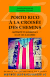 PORTO RICO A LA CROISEE DES CHEMINS - ALTERITE ET DIFFERENCE DANS LES CARAIBES