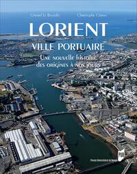 LORIENT, VILLE PORTUAIRE - UNE NOUVELLE HISTOIRE, DES ORIGINES A NOS JOURS