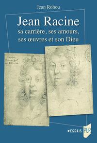 Jean Racine sa carrière, ses amours, ses oeuvres et son Dieu