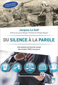 DU SILENCE A LA PAROLE - UNE HISTOIRE DU DROIT DU TRAVAIL DES ANNEES 1830 A NOS JOURS. PREFACE DE LA