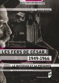 LES FERS DE CESAR, 1949-1966 - LE MATERIAU ET SA PRESENCE.