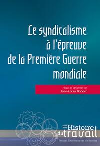 Le syndicalisme à l'épreuve de la première guerre mondiale