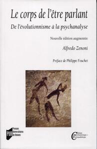 LE CORPS DE L'ETRE PARLANT - DE L'EVOLUTIONNISME A LA PSYCHANALYSE. 2E EDITION AUGMENTEE