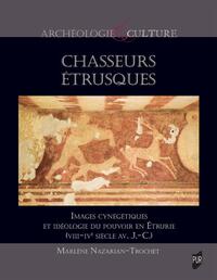 CHASSEURS ETRUSQUES - IMAGES CYNEGETIQUES ET IDEOLOGIE DU POUVOIR EN ETRURIE, VIII-IVE S. AV. J. C.