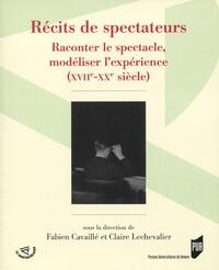 RECITS DE SPECTATEURS - RACONTER LE SPECTACLE, MODELISER L'EXPERIENCE (XVIIE-XXE SIECLE)