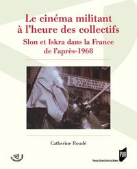 LE CINEMA MILITANT A L'HEURE DES COLLECTIFS - SLON ET ISKRA DANS LA FRANCE DE L'APRES-1968