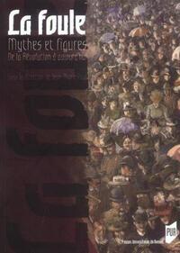 FOULE MYTHES ET FIGURES DE LA REVOLUTION A AUJOURD HUI.
