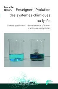 ENSEIGNER L'EVOLUTION DES SYSTEMES CHIMIQUES AU LYCEE - SAVOIRS ET MODELES, RAISONNEMENTS D'ELEVES,