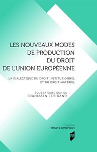 LES NOUVEAUX MODES DE PRODUCTION DU DROIT DE L'UNION EUROPEENNE - LA DIALECTIQUE DU DROIT INSTITUTIO