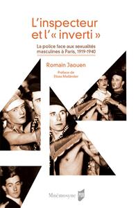 L'INSPECTEUR ET L'INVERTI - LA POLICE FACE AUX SEXUALITES MASCULINES A PARIS 1919-1940. PREFACE DE E